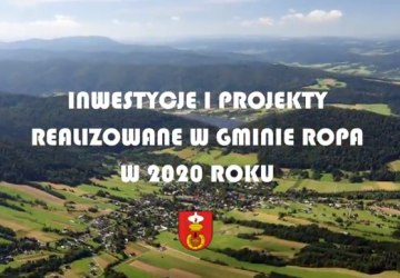 INWESTYCJE I PROJEKTY REALIZOWANE W GMINIE ROPA W 2020 ROKU